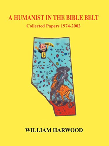 William Harwood A Humanist In The Bible Belt, Collected Papers 1974-2002