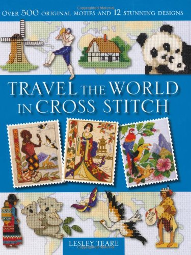 Lesley Teare Travel The World In Cross Stitch, Over 500 Original Motifs And 12 Stunning Designs