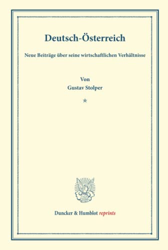 Deutsch-Österreich.: Neue Beiträge über seine wirtschaftlichen Verhältnisse. (Schriften des Vereins für Sozialpolitik 162). (Duncker & Humblot reprints, Band 162)