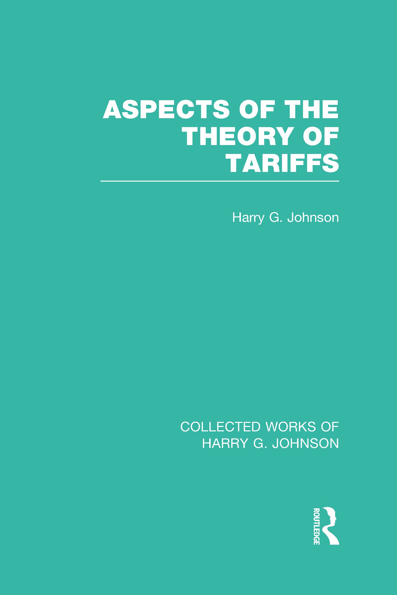 Aspects of the Theory of Tariffs (Collected Works of Harry Johnson) (Collected Works of Harry G. Johnson, 5, Band 5)