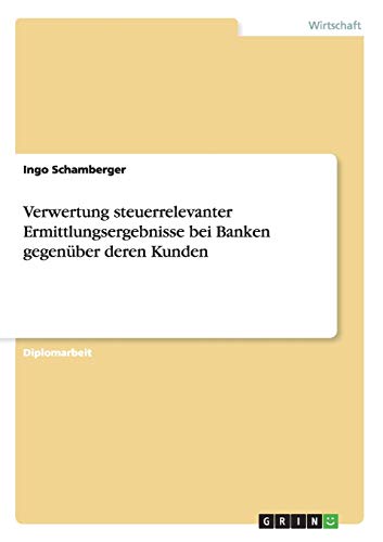 Verwertung steuerrelevanter Ermittlungsergebnisse bei Banken gegenüber deren Kunden: Diplomarbeit