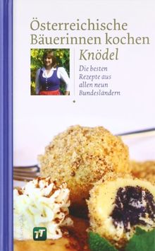 Österreichische Bäuerinnen kochen Knödel. Die besten Rezepte aus allen neun Bundesländern