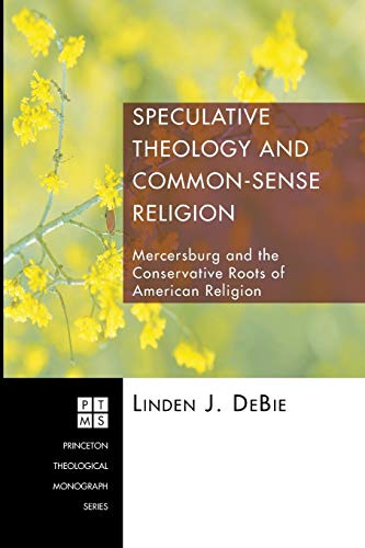 Speculative Theology and Common-Sense Religion: Mercersburg and the Conservative Roots of American Religion (Princeton Theological Monograph Series)