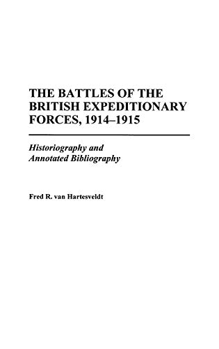 The Battles of the British Expeditionary Forces, 1914-1915: Historiography and Annotated Bibliography (Bibliographies of Battles & Leaders, Band 25)
