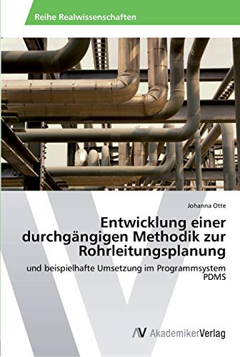 Entwicklung einer durchgängigen Methodik zur Rohrleitungsplanung: und beispielhafte Umsetzung im Programmsystem PDMS