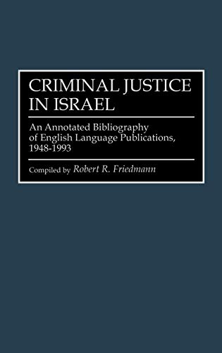 Criminal Justice in Israel: An Annotated Bibliography of English Language Publications, 1948-1993 (RESEARCH AND BIBLIOGRAPHICAL GUIDES IN CRIMINAL JUSTICE)
