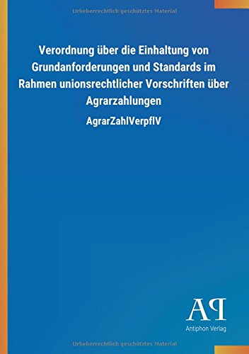 Verordnung über die Einhaltung von Grundanforderungen und Standards im Rahmen unionsrechtlicher Vorschriften über Agrarzahlungen: AgrarZahlVerpflV