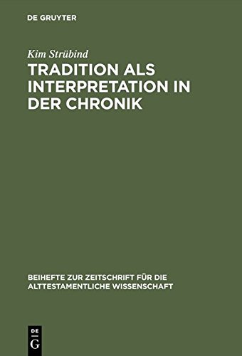 Tradition als Interpretation in der Chronik: König Josaphat als Paradigma chronistischer Hermeneutik und Theologie: Konig Josaphat Als Paradigma ... die alttestamentliche Wissenschaft, Band 201)