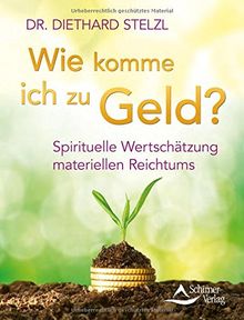 Wie komme ich zu Geld?: Spirituelle Wertschätzung materiellen Reichtums