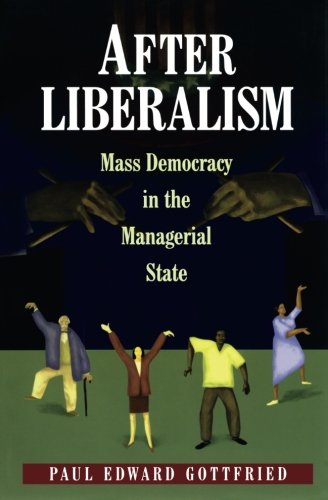 Gottfried, Paul Edward After Liberalism, Mass Democracy In The Managerial State. (New Forum Books, Band 25)