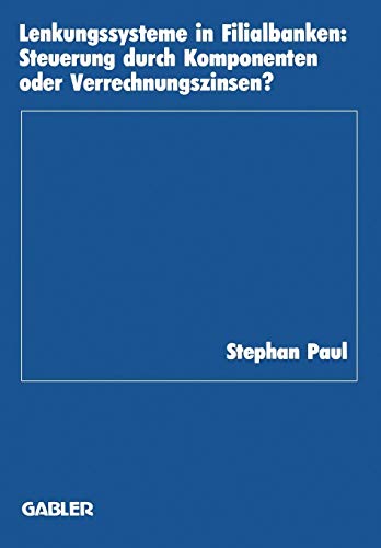 Lenkungssysteme in Filialbanken: Steuerung durch Komponenten oder Verrechnungszinsen? (Schriftenreihe des Instituts für Kredit- und Finanzwirtschaft (14), Band 14)