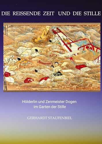 Die reissende Zeit und die Stille: Hölderlin und Zenmeister Dogen im Garten der Stille