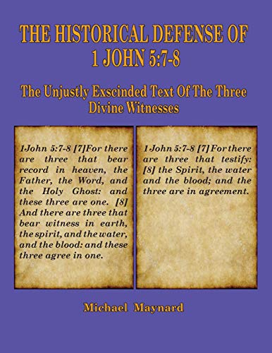 Michael Maynard The Historical Defense Of 1 John 5, 7-8, The Unjustly Exscinded Text Of The Three Divine Witnesses
