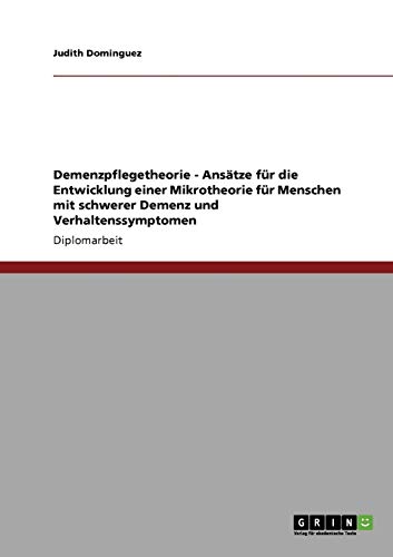 Demenzpflegetheorie - Ansätze für die Entwicklung einer Mikrotheorie für Menschen mit schwerer Demenz und Verhaltenssymptomen