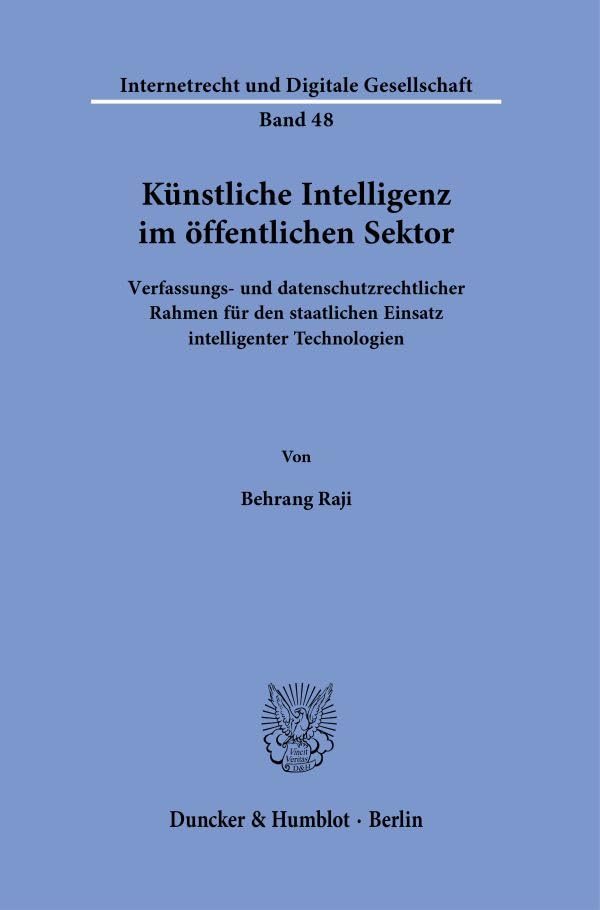 Künstliche Intelligenz im öffentlichen Sektor.: Verfassungs- und datenschutzrechtlicher Rahmen für den staatlichen Einsatz intelligenter Technologien. (Internetrecht und Digitale Gesellschaft)
