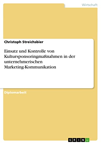 Einsatz und Kontrolle von Kultursponsoringmaßnahmen in der unternehmerischen Marketing-Kommunikation: Diplomarbeit