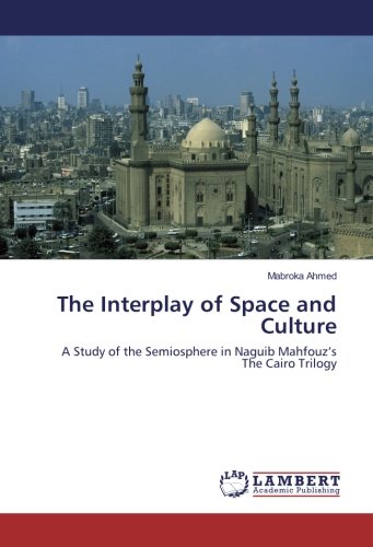 The Interplay of Space and Culture: A Study of the Semiosphere in Naguib Mahfouz’s The Cairo Trilogy
