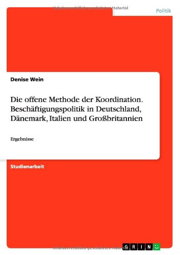 Die offene Methode der Koordination. Beschäftigungspolitik in Deutschland, Dänemark, Italien und Großbritannien: Ergebnisse