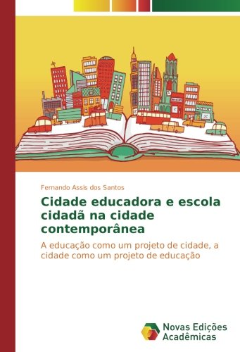 Cidade educadora e escola cidadã na cidade contemporânea: A educação como um projeto de cidade, a cidade como um projeto de educação