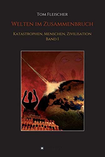 Welten im Zusammenbruch: Katastrophen, Menschen, Zivilisation. Band I