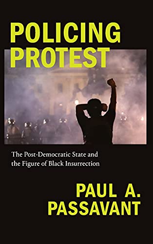 Policing Protest: The Post-Democratic State and the Figure of Black Insurrection (Global and Insurgent Legalities)