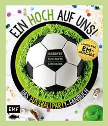 Ein Hoch auf uns! Das Fußballparty-Fanbuch – Limitierte EM-Ausgabe: Rezepte, Fun-Facts und Lifehacks