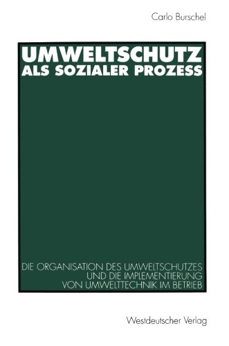 Umweltschutz als sozialer Prozeß: Die Organisation Des Umweltschutzes Und Die Implementierung Von Umwelttechnik Im Betrieb (German Edition)