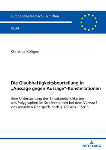 Die Glaubhaftigkeitsbeurteilung in „Aussage gegen Aussage“-Konstellationen: Eine Untersuchung der Einsatzmöglichkeiten des Polygraphen im ... 1 StGB (Europäische Hochschulschriften Recht)