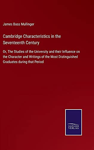 Cambridge Characteristics in the Seventeenth Century: Or, The Studies of the University and their Influence on the Character and Writings of the Most Distinguished Graduates during that Period