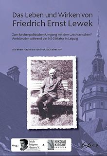 Das Leben und Wirken von Friedrich Ernst Lewek: Zum kirchenpoltischen Umgang mit dem "nichtarischen" Amtsbruder während der NS-Diktatur in Leipzig