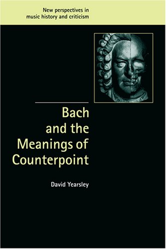 Bach and the Meanings of Counterpoint (New Perspectives in Music History and Criticism, Band 10)