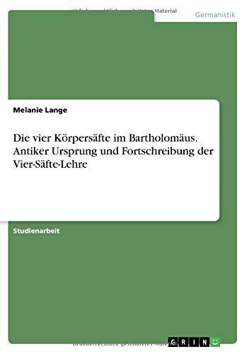 Die vier Körpersäfte im Bartholomäus. Antiker Ursprung und Fortschreibung der Vier-Säfte-Lehre