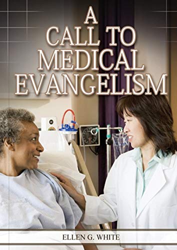 A Call to Medical Evangelism: (Ministry of Healing quotes, country living, adventist principles, medical ministry, letters to the young workers) (Ellen G. White Health Books Serie)
