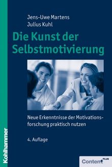 Die Kunst der Selbstmotivierung: Neue Erkenntnisse der Motivationsforschung praktisch nutzen