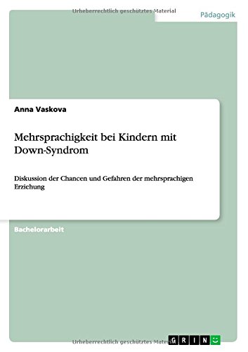 Mehrsprachigkeit bei Kindern mit Down-Syndrom: Diskussion der Chancen und Gefahren der mehrsprachigen Erziehung