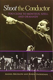 Shoot the Conductor: Too Close to Monteux, Szell, and Ormandy (Mayborn Literary Nonfiction, Band 7)