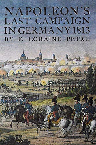 Loraine Petre Napoleon's Last Campaign In Germany