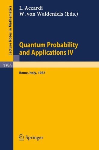 Quantum Probability and Applications IV: Proceedings of the Year of Quantum Probability, held at the University of Rome II, Italy, 1987 (Lecture Notes in Mathematics)