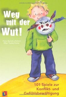 Weg mit der Wut!: 101 Spiele zur Konflikt- und Gefühlsbewältigung