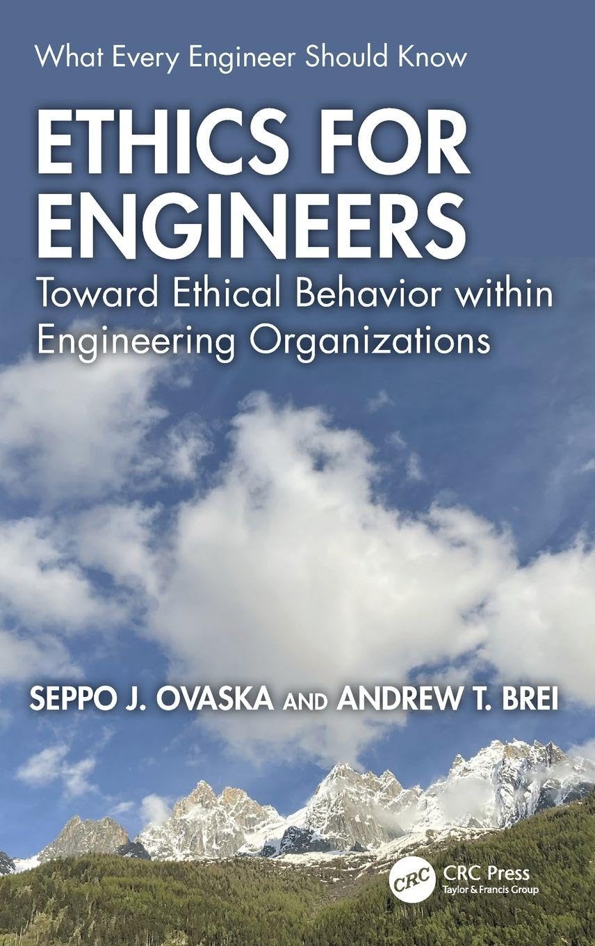 Ethics for Engineers: Toward Ethical Behavior within Engineering Organizations (What Every Engineer Should Know)