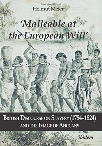 Malleable at the European Will - British Discourse on Slavery (1784-1824) and the Image of Africans - Helmut Meier Kartoniert (TB)