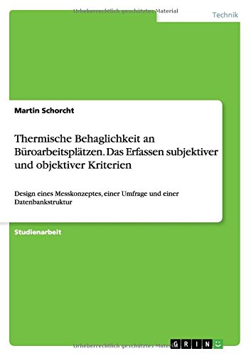 Thermische Behaglichkeit an Büroarbeitsplätzen. Das Erfassen subjektiver und objektiver Kriterien: Design eines Messkonzeptes, einer Umfrage und einer Datenbankstruktur