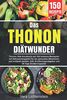 Das Thonon Diätwunder: Thonon Diät Kochbuch mit 150 leckeren Rezepten mit Nährwertangaben für ein gesundes Abnehmen und schlank werden. Inkl. Ernährungsratgeber und 28 Tage Ernährungsplan