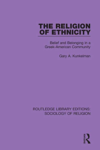 The Religion of Ethnicity: Belief and Belonging in a Greek-american Community (Routledge Library Editions: Sociology of Religion)