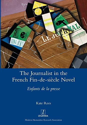 The Journalist in the French Fin-de-siècle Novel: Enfants de la presse (Legenda)