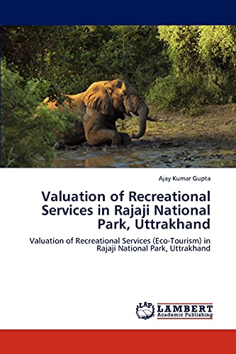 Valuation of Recreational Services in Rajaji National Park, Uttrakhand: Valuation of Recreational Services (Eco-Tourism) in Rajaji National Park, Uttrakhand