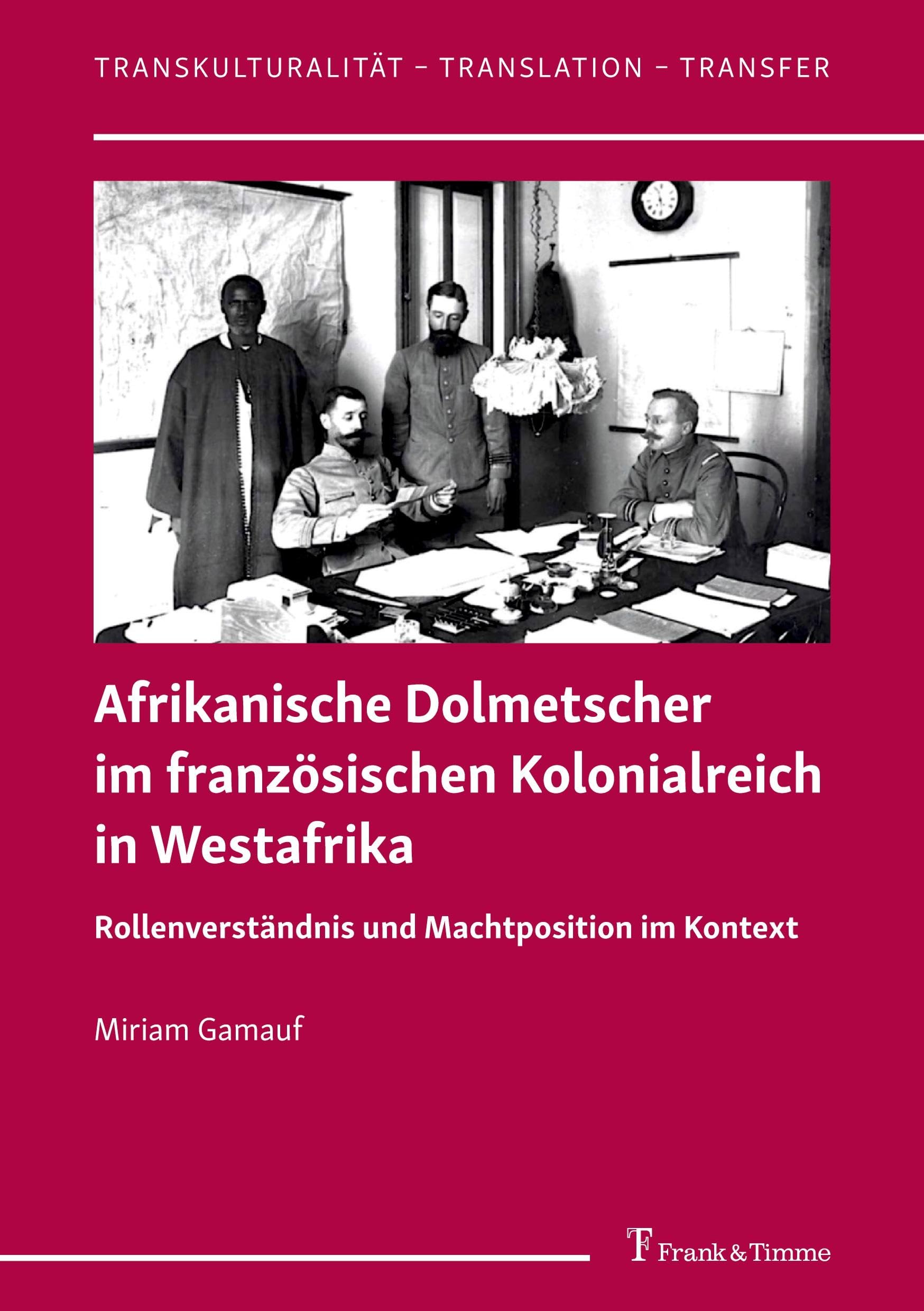 Afrikanische Dolmetscher im französischen Kolonialreich in Westafrika: Rollenverständnis und Machtposition im Kontext (Transkulturalität – Translation – Transfer, Band 65)