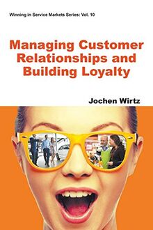 Managing Customer Relationships And Building Loyalty (Winning in Service Markets, Band 10)