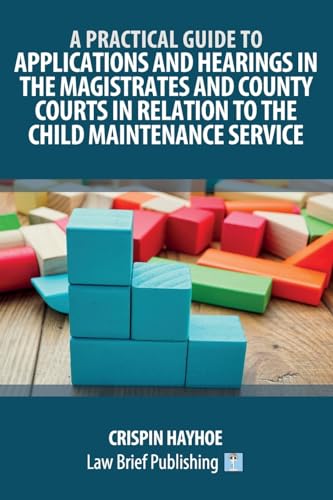 A Practical Guide to Applications and Hearings in the Magistrates and County Courts in Relation to the Child Maintenance Service