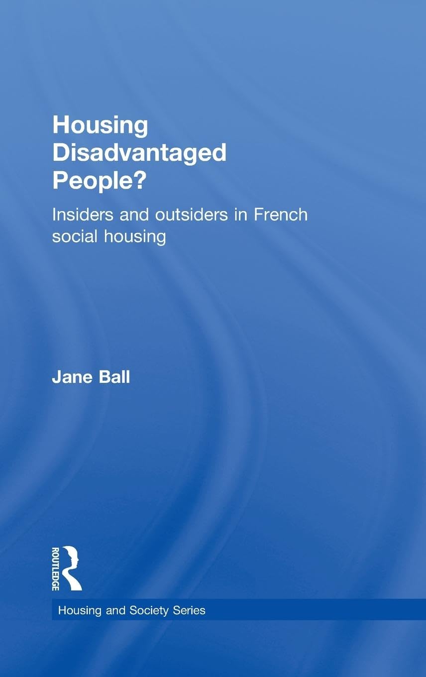 Housing Disadvantaged People?: Insiders and Outsiders in French Social Housing (Housing and Society)